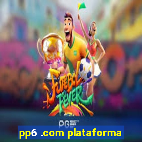 pp6 .com plataforma