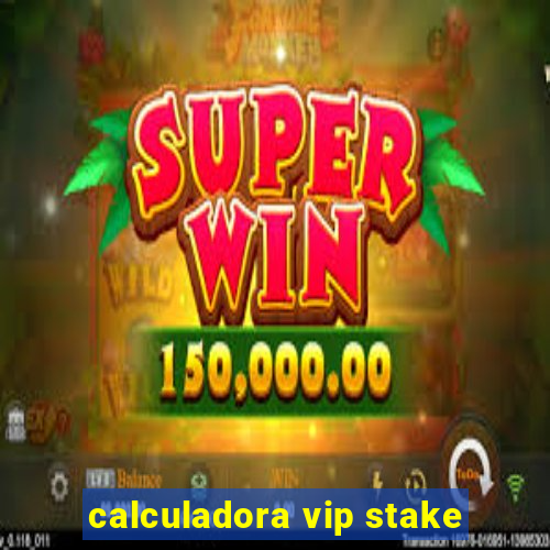 calculadora vip stake