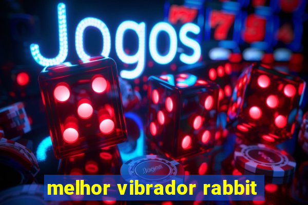 melhor vibrador rabbit