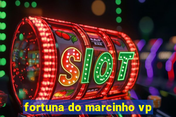 fortuna do marcinho vp