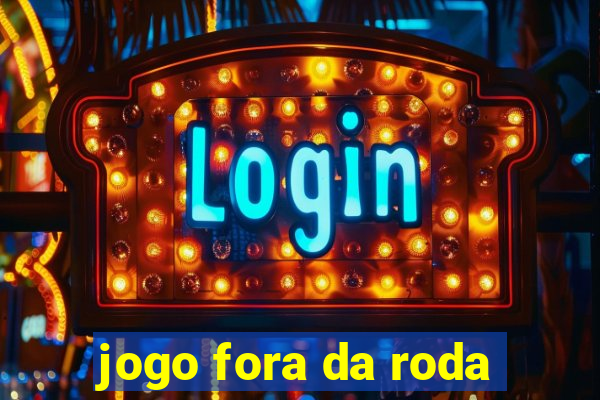 jogo fora da roda