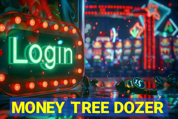 MONEY TREE DOZER