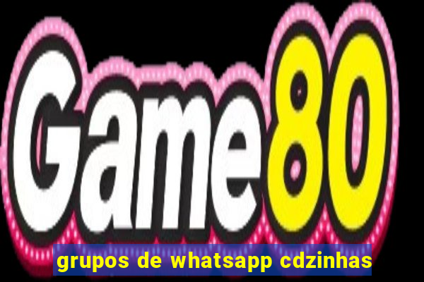 grupos de whatsapp cdzinhas