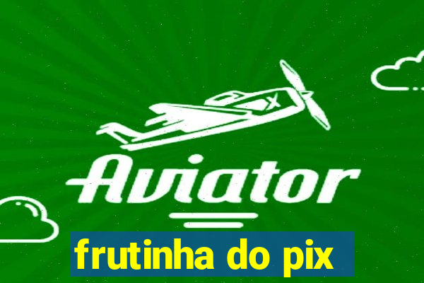 frutinha do pix