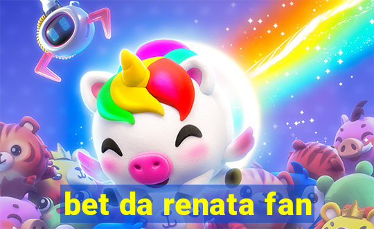 bet da renata fan