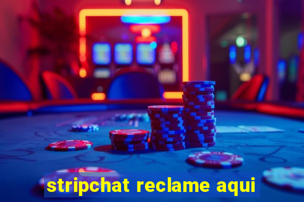 stripchat reclame aqui