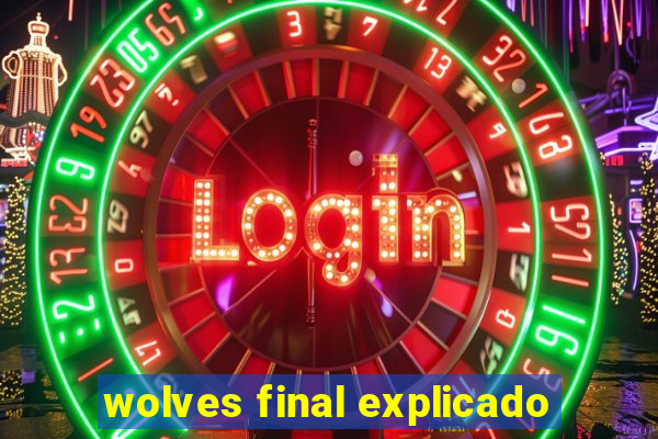 wolves final explicado