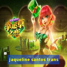 jaqueline santos trans