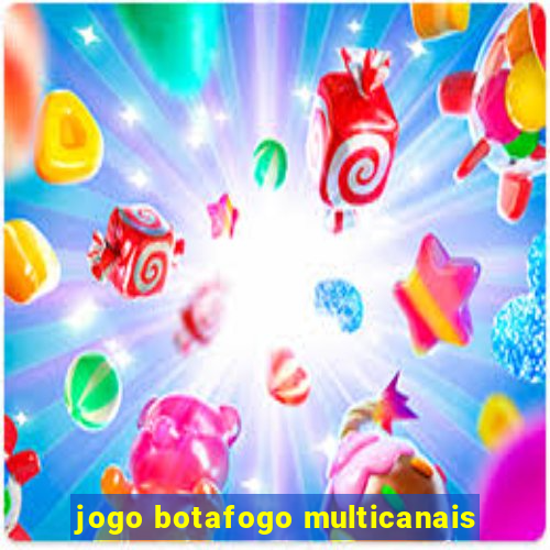 jogo botafogo multicanais