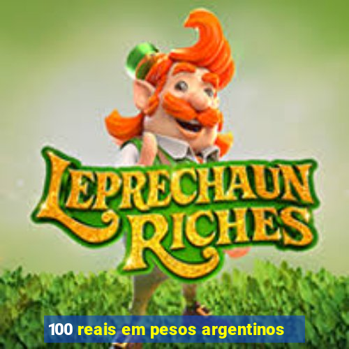 100 reais em pesos argentinos