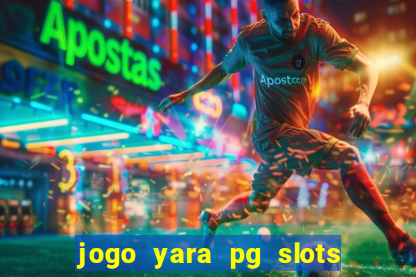 jogo yara pg slots paga mesmo