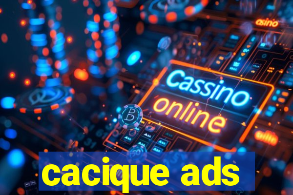 cacique ads