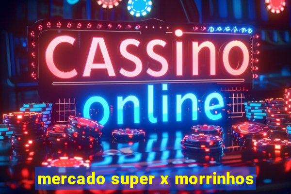 mercado super x morrinhos