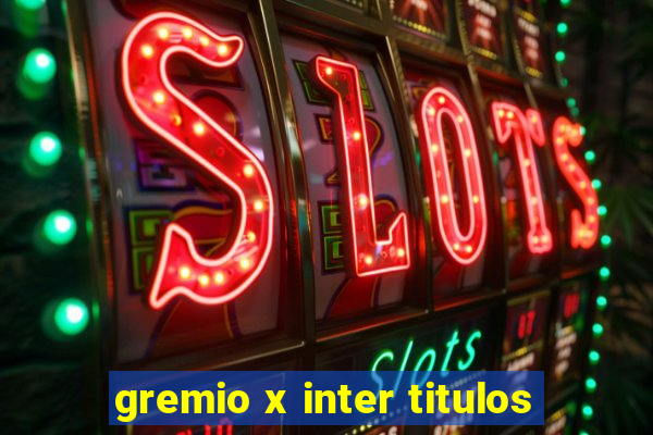 gremio x inter titulos