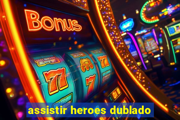 assistir heroes dublado