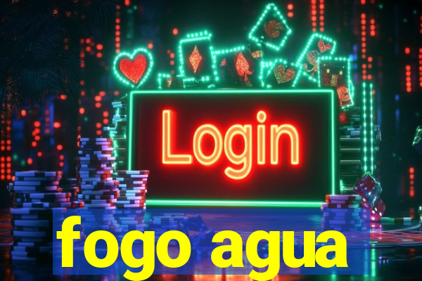 fogo agua